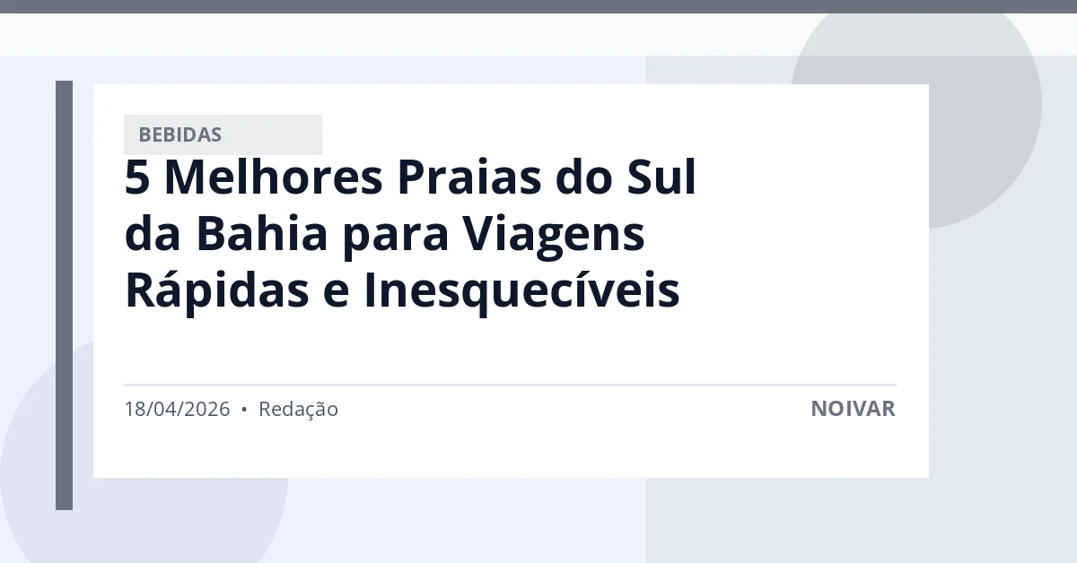 5 Melhores Praias do Sul da Bahia para Viagens Rápidas e Inesquecíveis