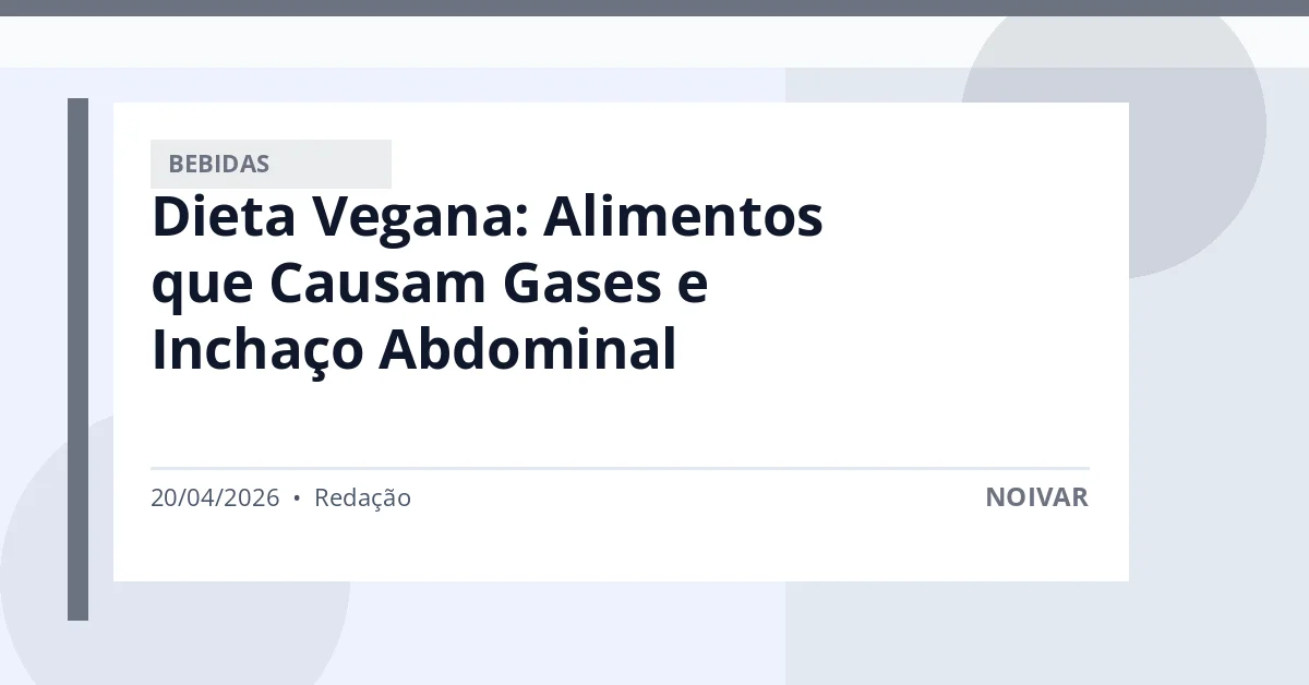 Dieta Vegana: Alimentos que Causam Gases e Inchaço Abdominal