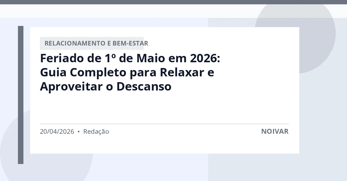 Feriado de 1º de Maio em 2026: Guia Completo para Relaxar e Aproveitar o Descanso