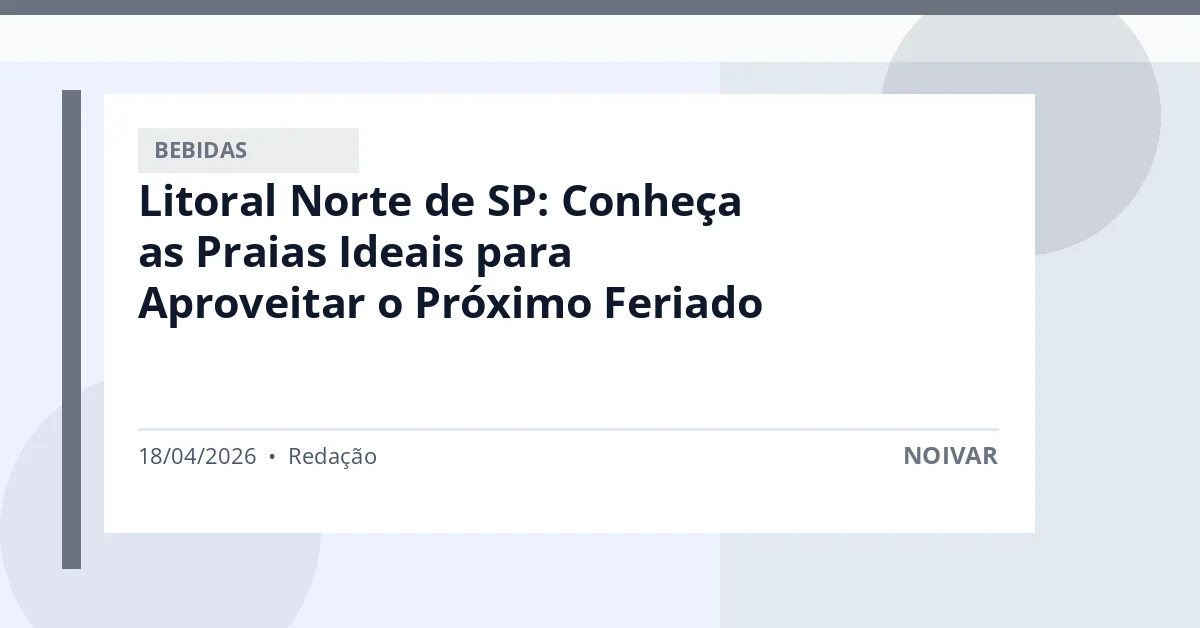 Litoral Norte de SP: Conheça as Praias Ideais para Aproveitar o Próximo Feriado