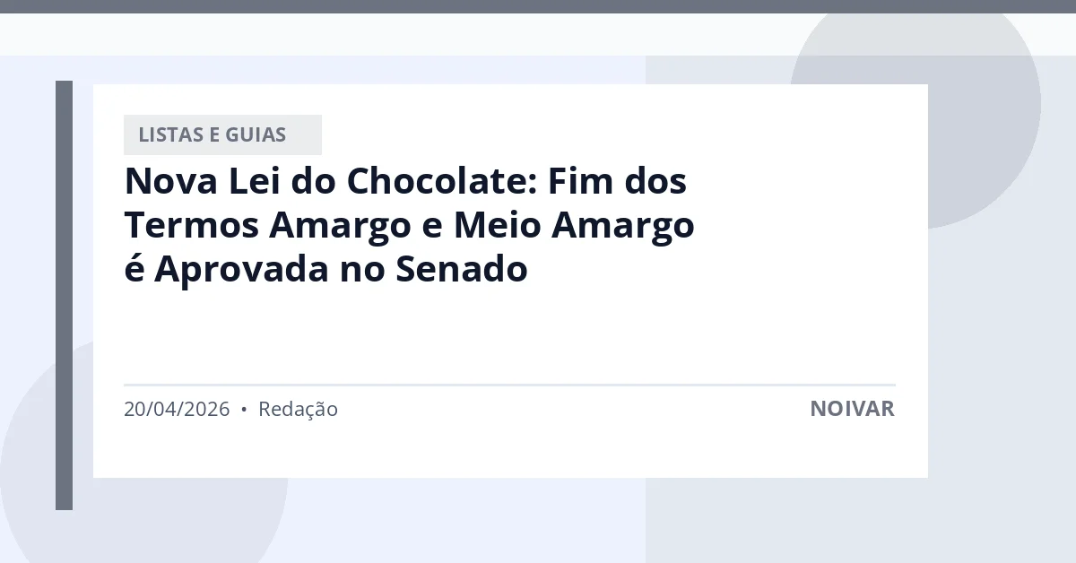Nova Lei do Chocolate: Fim dos Termos Amargo e Meio Amargo é Aprovada no Senado