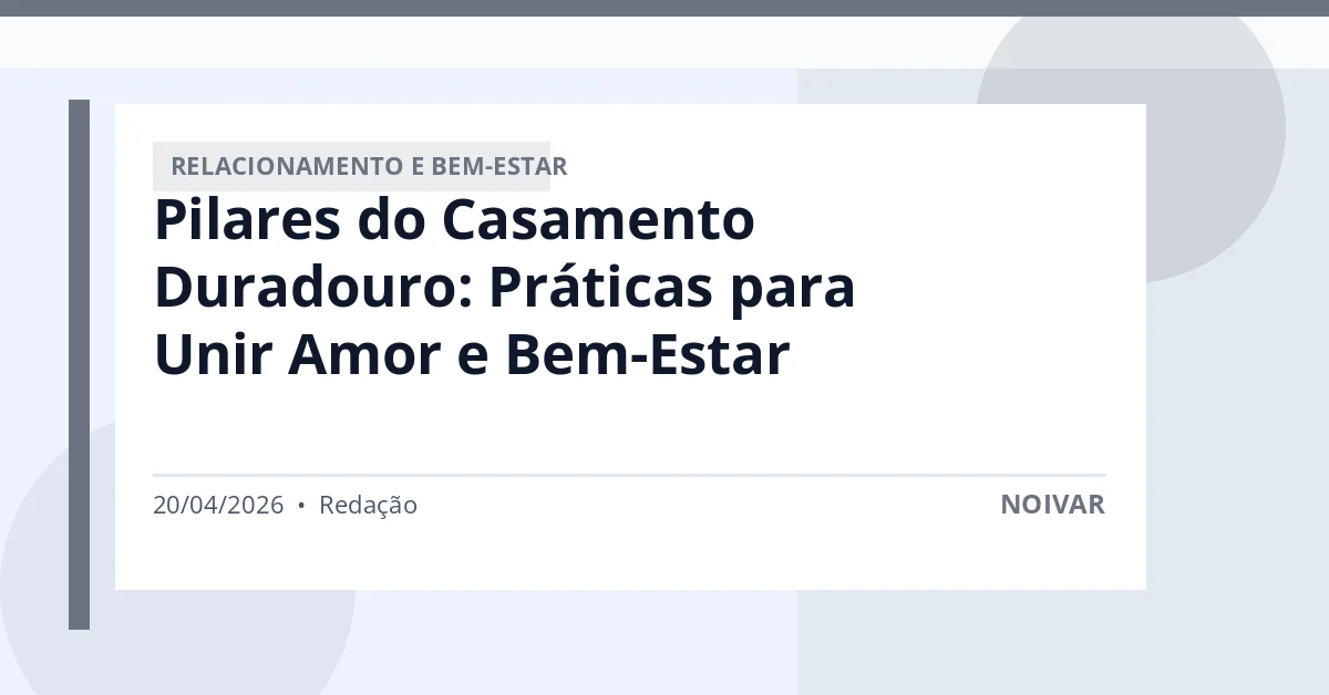 Pilares do Casamento Duradouro: Práticas para Unir Amor e Bem-Estar