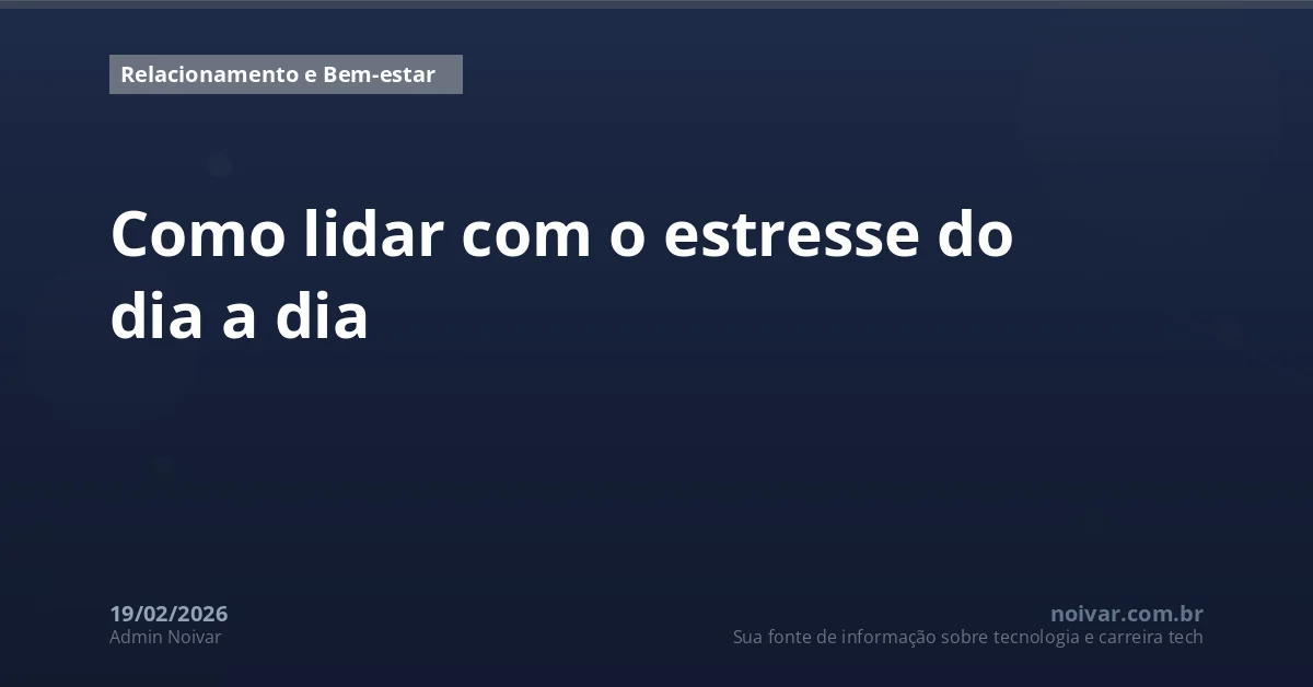 Como lidar com o estresse do dia a dia