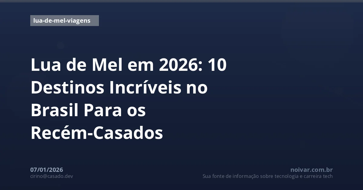 Lua de Mel em 2026: 10 Destinos Incríveis no Brasil Para os Recém-Casados